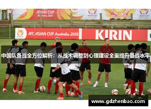 中国队备战全方位解析：从战术调整到心理建设全面提升备战水平