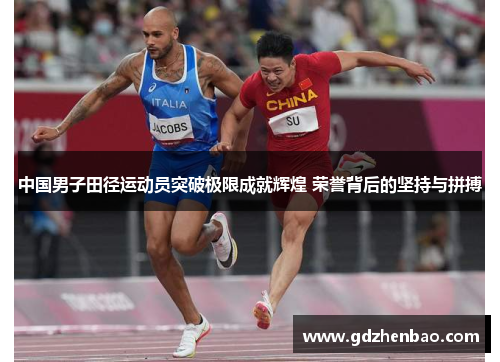 中国男子田径运动员突破极限成就辉煌 荣誉背后的坚持与拼搏