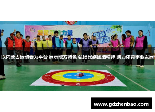 以内蒙古运动会为平台 展示地方特色 弘扬民族团结精神 助力体育事业发展