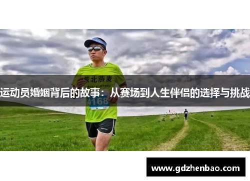 运动员婚姻背后的故事：从赛场到人生伴侣的选择与挑战